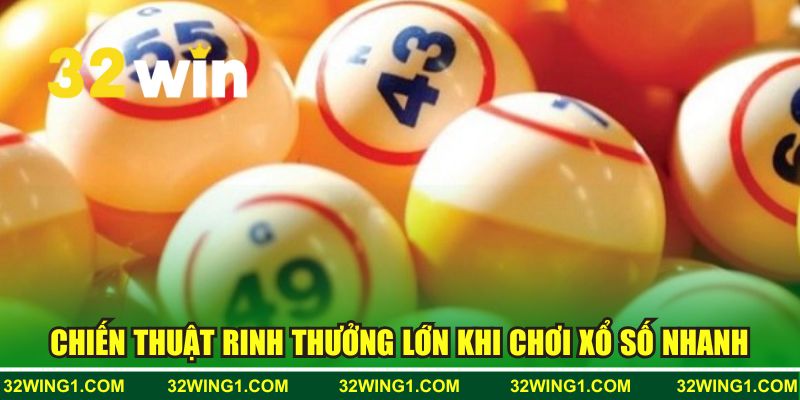 Chiến thuật rinh thưởng lớn khi chơi xổ số nhanh