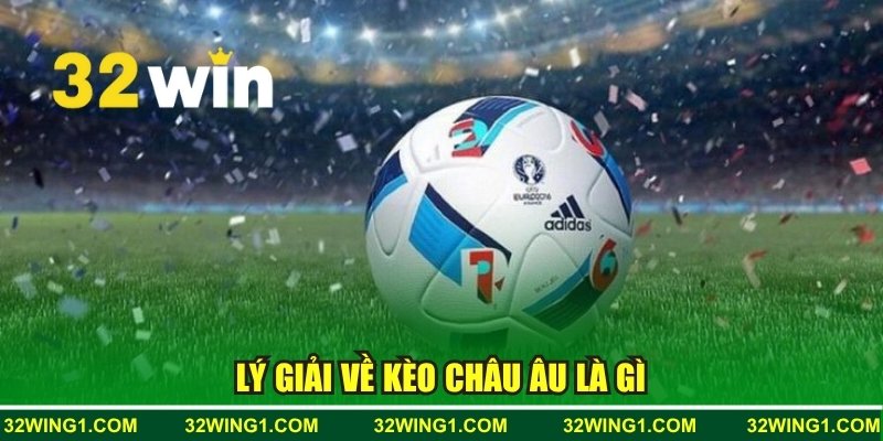 Lý giải về kèo châu Âu là gì