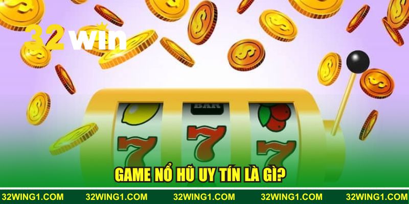 Game nổ hũ uy tín 32WIN là gì? 