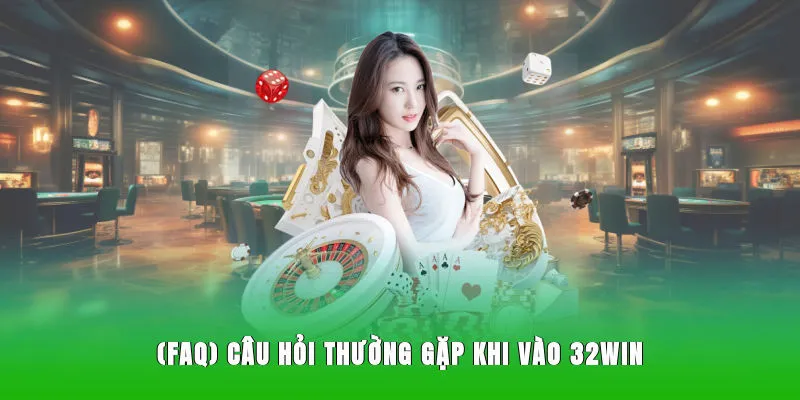 Câu Hỏi Thường Gặp Về 32WIN (FAQ)